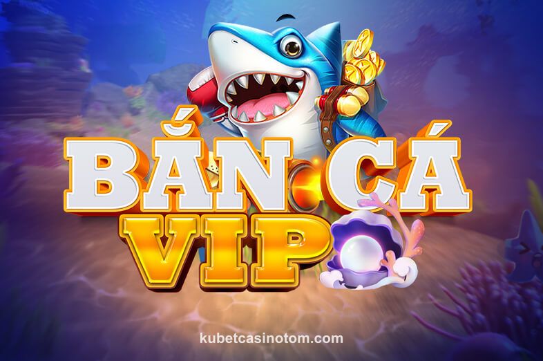 Hình ảnh Bắn Cá VIP tại kubetcasinotom